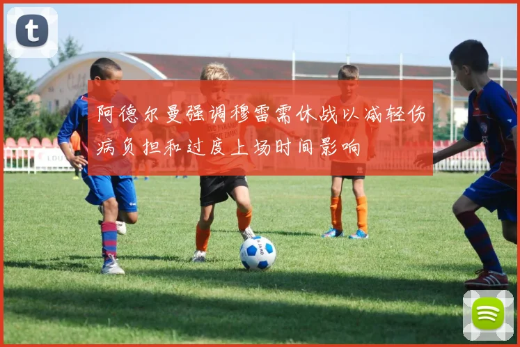 阿德尔曼强调穆雷需休战以减轻伤病负担和过度上场时间影响