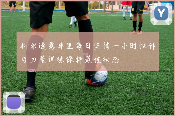 科尔透露库里每日坚持一小时拉伸与力量训练保持最佳状态