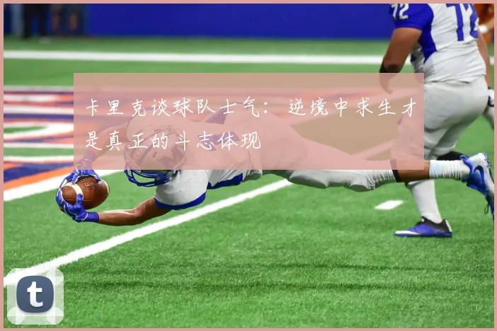 卡里克谈球队士气：逆境中求生才是真正的斗志体现